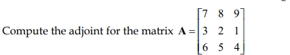 7 8 9 Compute The Adjoint For The Matrix A 3 2 1 6 5 4 1