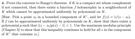 4 Prove The Converse To Runge S Theorem If K Is A Compact Set Whose Complement If Not Connected Then There Exists A F 1