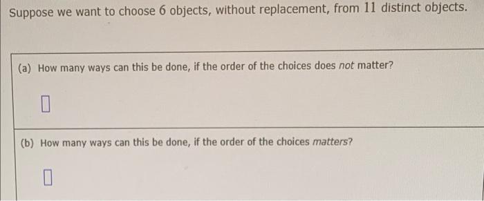 Suppose We Want To Choose 6 Objects Without Replacement From 11 Distinct Objects A How Many Ways Can This Be Done 1