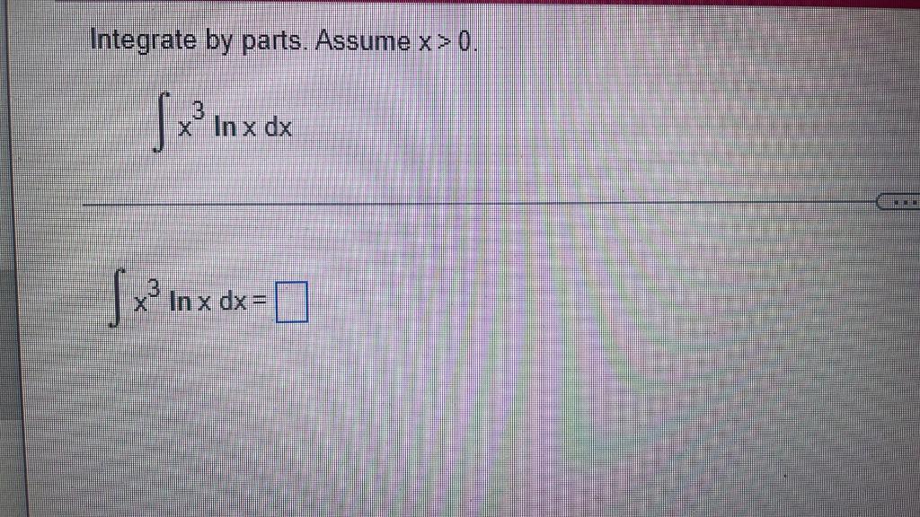 Integrate By Parts Assume X 0 X2 In X In X Dx Temd0 X3 In X Dx 1