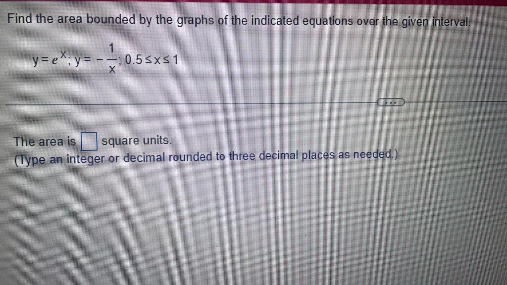 Find The Area Bounded By The Graphs Of The Indicated Equations Over The Given Interval Y Ex Y 0 55xs1 C Square Uni 1