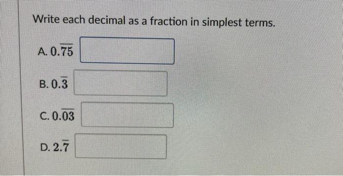 Write Each Decimal As A Fraction In Simplest Terms A 0 75 B 0 3 C 0 03 D 2 7 1