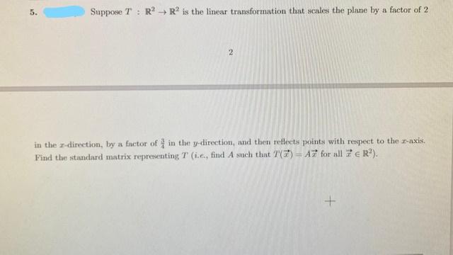 5 Suppose T R R2 Is The Linear Transformation That Scales The Plane By A Factor Of 2 2 In The R Direction By A Fac 1