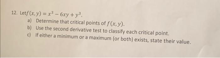12 Letf X Y X3 6xy Y3 A Determine That Critical Points Of F X Y B Use The Second Derivative Test To Classi 1