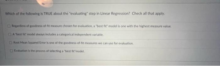 Which Of The Following Is True About The Evaluating Step In Linear Regression Check All That Apply Regardiess Of Good 1