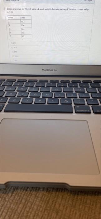 A 22 Create A Forecast For Wecking 2 Week Weighted Moving Average The Most Current Welt 070 1 130 104 Ba 3 4 Macbook Air 1