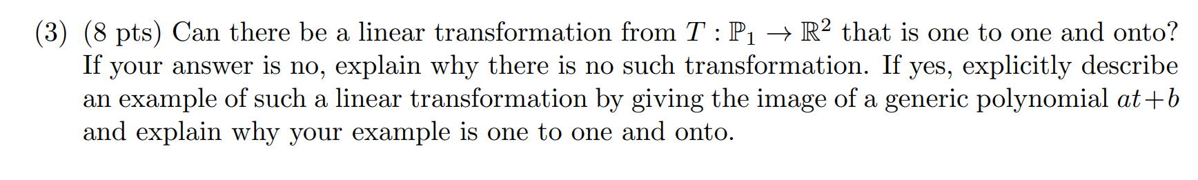 3 8 Pts Can There Be A Linear Transformation From T P1 R2 That Is One To One And Onto If Your Answer Is No Exp 1