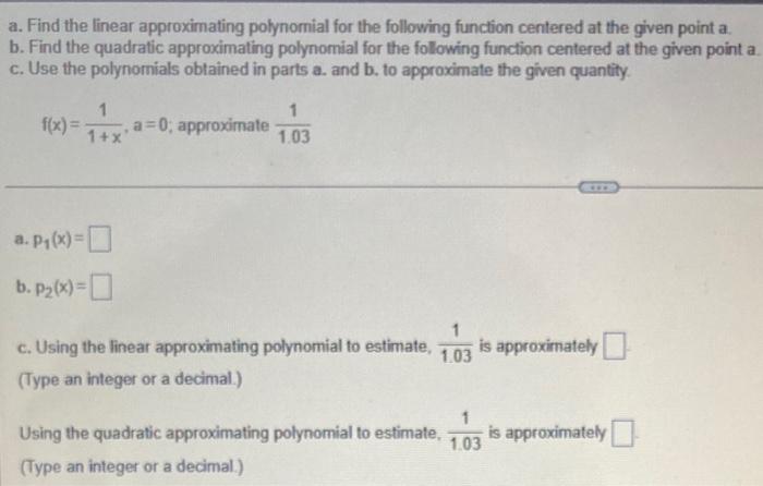 A Find The Linear Approximating Polynomial For The Following Function Centered At The Given Point A B Find The Quadra 1
