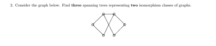2 Consider The Graph Below Find Three Spanning Trees Representing Two Isomorphism Classes Of Graphs 1