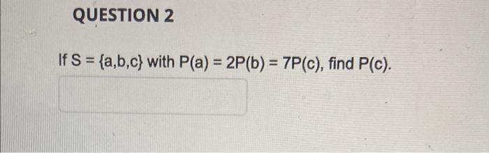 Question 2 If S A B C With P A 2p B 7p C Find P C 1