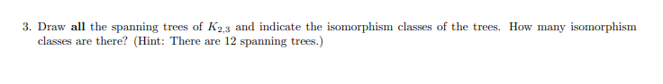 3 Draw All The Spanning Trees Of K2 3 And Indicate The Isomorphism Classes Of The Trees How Many Isomorphism Classes A 1