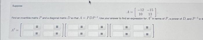 Suppose 12 15 A 10 13 Find An Invertible Matrix Pand A Diagonal Matrix D So That A Pdp Use Your Answer To Find An E 1