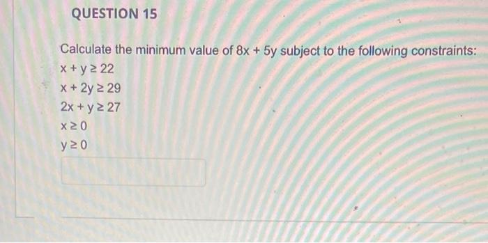 Question 15 Calculate The Minimum Value Of 8x 5y Subject To The Following Constraints X Y 2 22 X 2y 29 2x Y 2 2 1