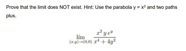 Prove That The Limit Does Not Exist Hint Use The Parabola Y X2 And Two Paths Plus Rye Lim X Y 0 0 4y2 1