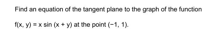 Find An Equation Of The Tangent Plane To The Graph Of The Function F X Y X Sin X Y At The Point 1 1 1