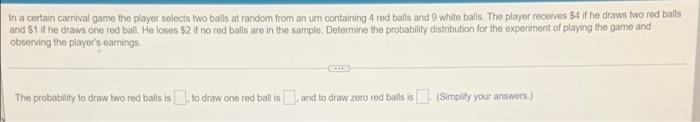 In A Certain Carnival Game The Player Selects Two Balls At Random From An Un Containing 4 Red Balls And 9 White Balls T 1