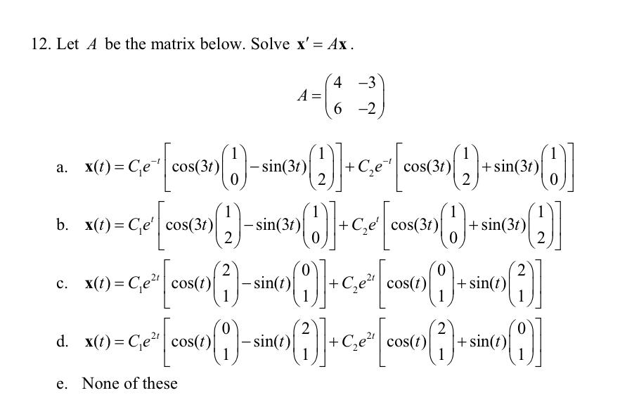 12 Let A Be The Matrix Below Solve X Ax 4 3 A 6 2 4 66 1 A X T C E Cos 3t Sin 3t 3 3 2 2 1 B X T 1