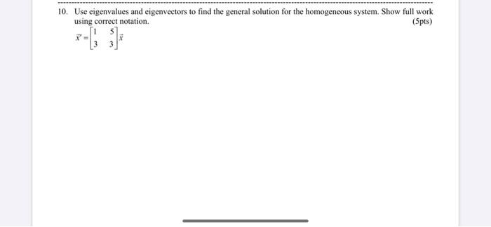 10 Use Eigenvalues And Eigenvectors To Find The General Solution For The Homogeneous System Show Full Work Using Corre 1