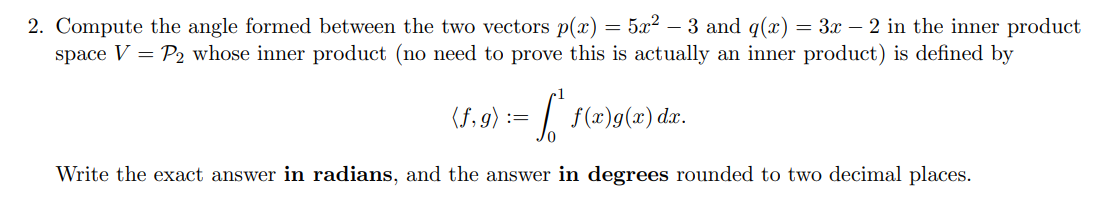 2 Compute The Angle Formed Between The Two Vectors P X 5x2 3 And Q X 3x 2 In The Inner Product Space V P2 W 1