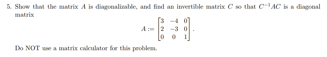 5 Show That The Matrix A Is Diagonalizable And Find An Invertible Matrix C So That C 1 Ac Is A Diagonal Matrix 3 4 0 1