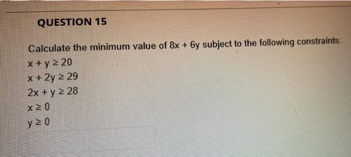 Question 15 Calculate The Minimum Value Of 8x 6y Subject To The Following Constraints X Y 2 20 X 2y 2 29 2x Y 2 1