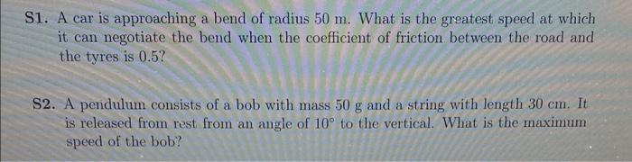 S1 A Car Is Approaching A Bend Of Radius 50 M What Is The Greatest Speed At Which It Can Negotiate The Bend When The C 1