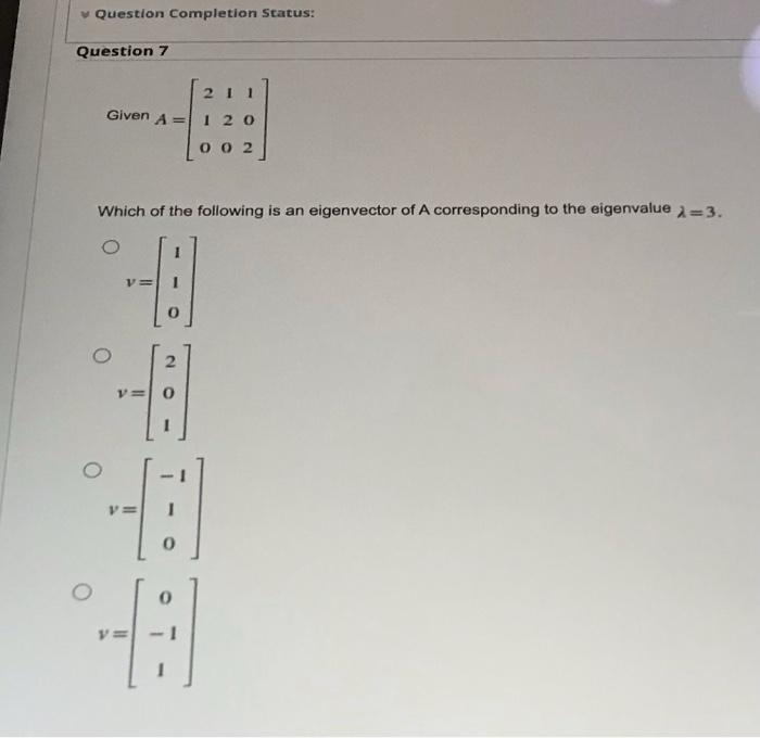 Question Completion Status Question 7 2 I 1 Given A 1 2 0 0 0 2 Which Of The Following Is An Eigenvector Of A Correspo 1