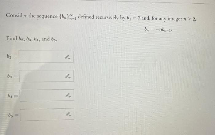 Consider The Sequence Br Defined Recursively By B 7 And For Any Integer N 2 Bn Nbn 1 Find Bz B3 64 And B 1