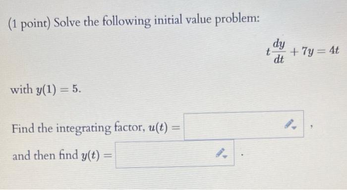 1 Point Solve The Following Initial Value Problem Dy T Dt 7y 40 With Y 1 5 Find The Integrating Factor U T 1