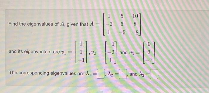 Find The Eigenvalues Of A Given That A 1 5 10 26 8 1 5 8 Pemun 11 03 18 And Its Eigenvectors Are V1 2 And 03 2 T 1