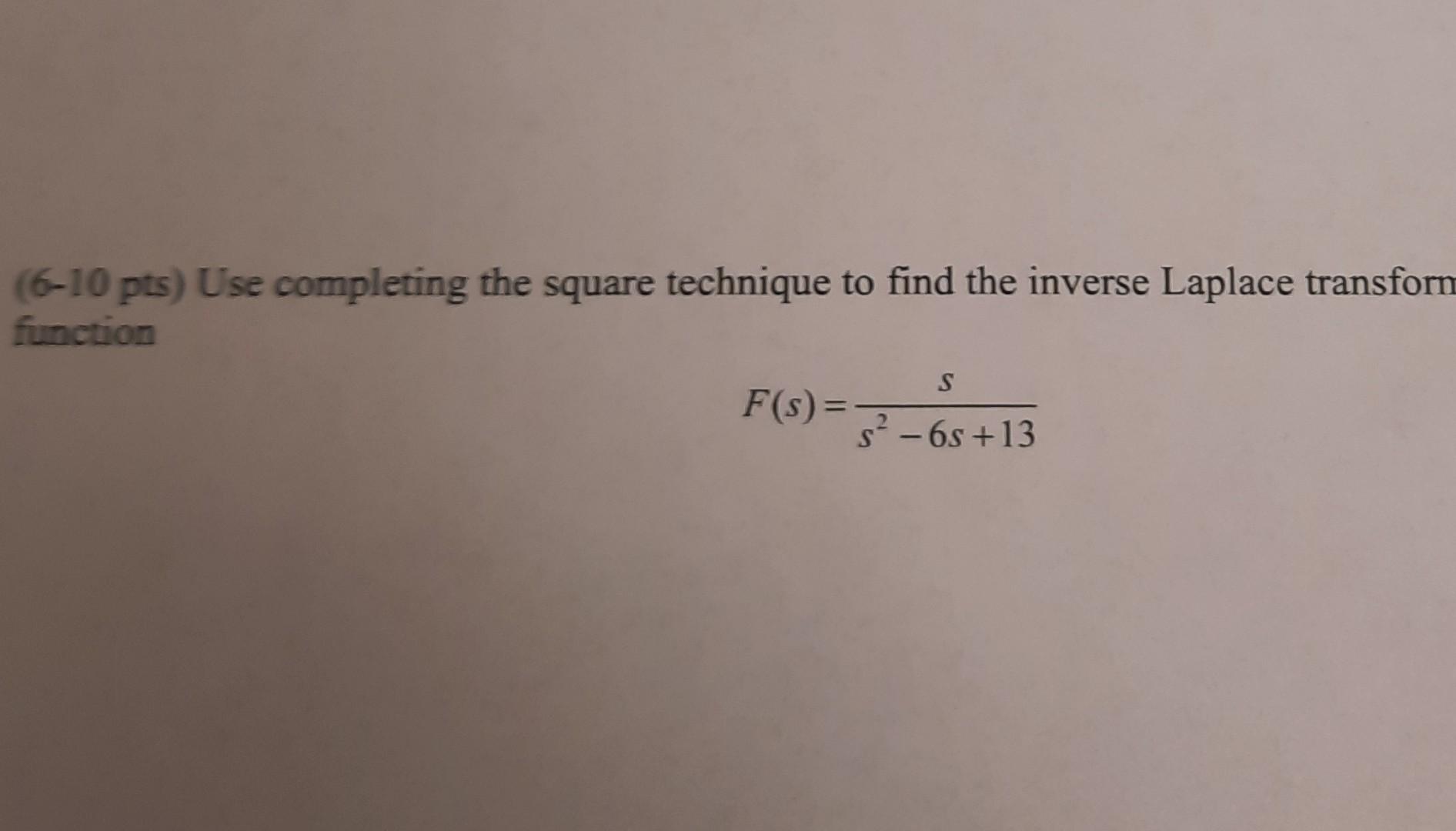 6 10 Pts Use Completing The Square Technique To Find The Inverse Laplace Transforn Function S F S S 6s 13 1