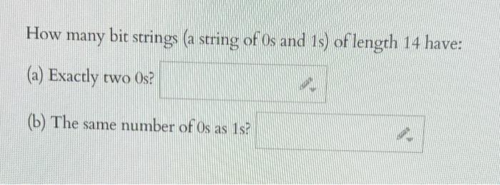 How Many Bit Strings A String Of Os And 1s Of Length 14 Have A Exactly Two Os B The Same Number Of Os As 1s 1