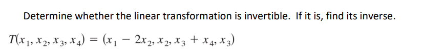Determine Whether The Linear Transformation Is Invertible If It Is Find Its Inverse T X1 X2 X3 X 4 X 2x 2 1