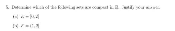 5 Determine Which Of The Following Sets Are Compact In R Justify Your Answer A E 0 2 B F 1 21 1