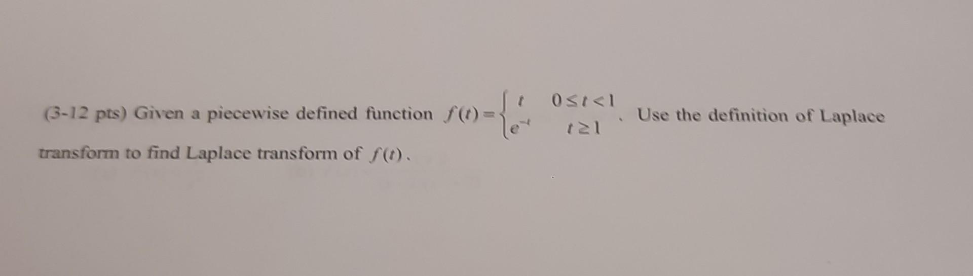 3 12 Pts Given A Piecewise Defined Function T So Ost 1 21 Use The Definition Of Laplace E Transform To Find Lapla 1