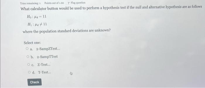 Tries Remaining Points Out Of 1 00 Y Flag Question What Calculator Button Would Be Used To Perform A Hypothesis Test If 1