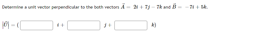 Determine A Unit Vector Perpendicular To The Both Vectors A 2i 7j 7k And B 7i 5k U I J K The Vectors A 1
