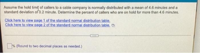 Assume The Hold Timt Of Callers To A Cable Company Is Normally Distributed With A Mean Of 4 6 Minutes And A Standard Dev 1
