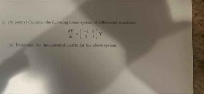 6 10 Points Consider The Following Linear System Of Differential Equations Dy Dt Bay Y A Determine The Fundamental 1