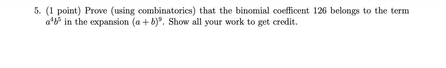 5 1 Point Prove Using Combinatorics That The Binomial Coefficent 126 Belongs To The Term A4b5 In The Expansion A 1