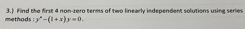 3 Find The First 4 Non Zero Terms Of Two Linearly Independent Solutions Using Series Methods Y 1 X Y 0 1