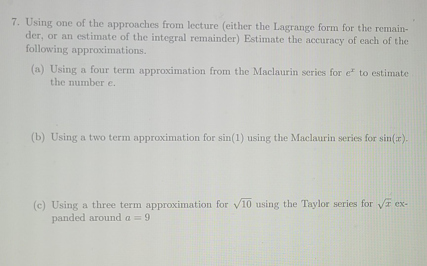 7 Using One Of The Approaches From Lecture Either The Lagrange Form For The Remain Der Or An Estimate Of The Integra 1