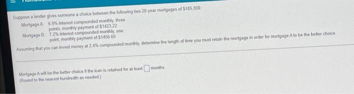 Suppose A Lender Gives Someone A Choice Between The Following Two 20 Year Mortgages Of 5185 000 Mortgage A 69 Interest 1