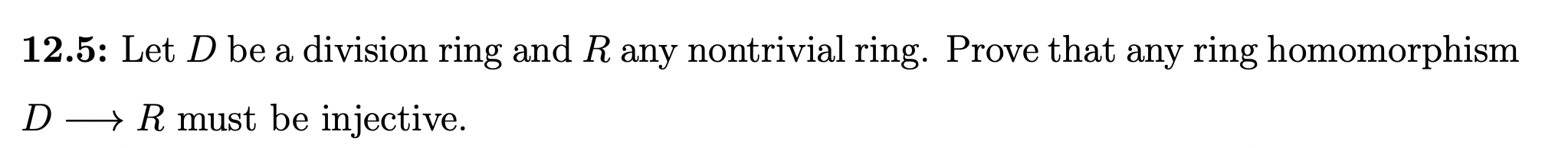 12 5 Let D Be A Division Ring And R Any Nontrivial Ring Prove That Any Ring Homomorphism D R Must Be Injective 1