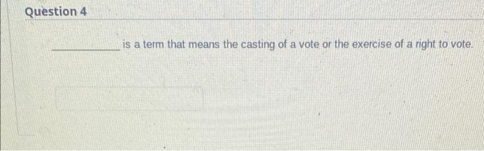 Question 4 Is A Term That Means The Casting Of A Vote Or The Exercise Of A Right To Vote Question 5 The New Country T 1