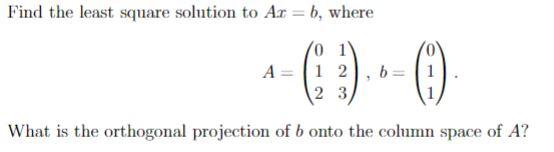 Find The Least Square Solution To Ar B Where 0 1 A 1 2 2 3 1 What Is The Orthogonal Projection Of B Onto The Column 1