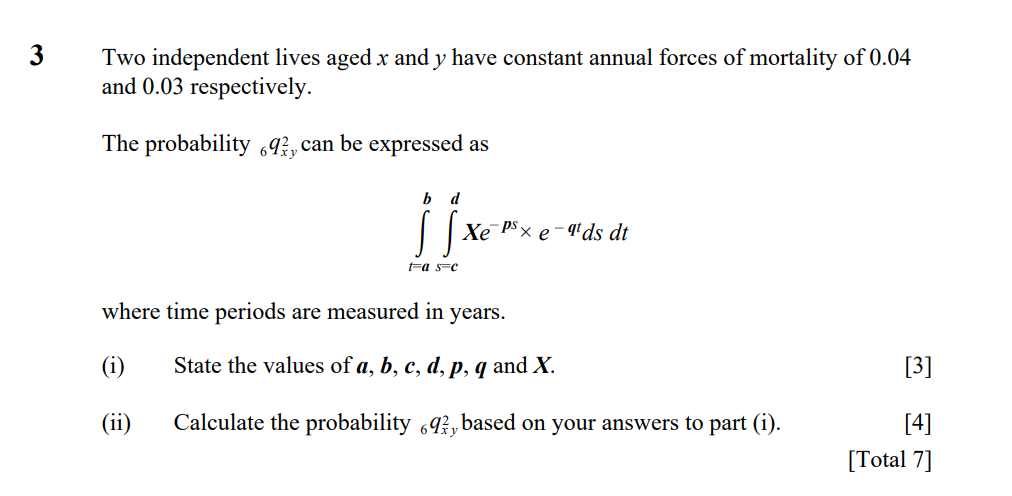 3 Two Independent Lives Aged X And Y Have Constant Annual Forces Of Mortality Of 0 04 And 0 03 Respectively The Probabi 1