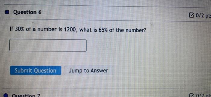 Question 6 B0 2 Pt If 30 Of A Number Is 1200 What Is 65 Of The Number Submit Question Jump To Answer Question 7 2 Nt 1
