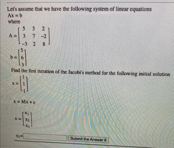 Let S Assume That We Have The Following System Of Linear Equations Ax B Where 5 3 2 A 3 7 2 3 2 8 B 6 Find 1