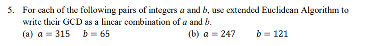 5 For Each Of The Following Pairs Of Integers A And B Use Extended Euclidean Algorithm To Write Their Gcd As A Linear 1